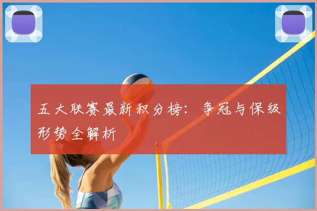 五大联赛最新积分榜：争冠与保级形势全解析